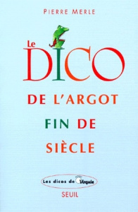 Le dico de l'argot fin de siècle - Merle Pierre