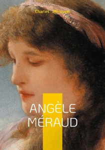 Angèle Méraud. Portrait d'une héroïne sacrifiée entre passion, condition féminine et devoir au XIXe - Mérouvel Charles
