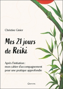 Mes 21 jours de reiki. Après l'initiation : mon cahier d'accompagnement pour une pratique approfondi - Ginier Christine ; Orsolani Stephan