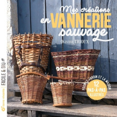 Mes créations en vannerie sauvage. Pour le jardin et la maison 12 pas-à-pas illustrés - Trioux Olivier