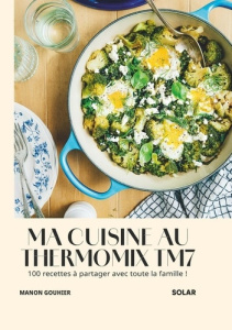 Ma Cuisine au Thermomix TM7. 100 recettes à partager avec toute la famille ! - Gouhier Manon