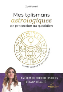 Talismans astrologiques de protection au quotidien. Et petit traité sur la spiritualité moderne - Pataki Zoé