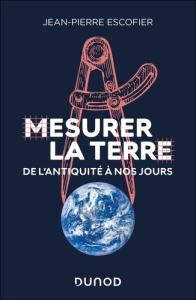 Mesurer la Terre. De l'Antiquité à nos jours - Escofier Jean-Pierre ; Ferrandi Valentine