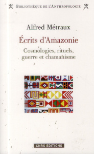 Ecrits d'Amazonie. Cosmologies, rituels, guerre et chamanisme - Métraux Alfred ; Brohan Mickaël ; Goulard Jean-Pie
