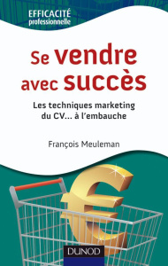 Se vendre avec succès. Les techniques marketing du CV... à l'embauche - Meuleman François