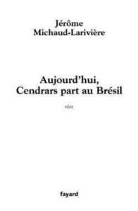 Aujourd'hui, Cendrars part au Brésil - Michaud-Larivière Jérôme