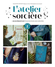 L'atelier sorcière. Plus de 25 projets accessibles à toutes pour enchanter sa vie - Michelet Juliette ; Leroy Vania ; Boutin Richard