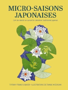 Micro-saisons japonaises. L'art de ralentir en suivant le calendrier traditionnel japonais - Francis-Baker Tiffany ; Mizukami Tamae ; Kastner-U