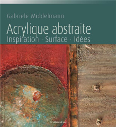 Acrylique abstraite. Inspiration, surface, idées - Middelmann Gabriele ; Seguin Laurence