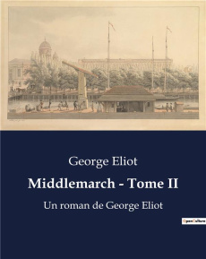 Middlemarch - Tome II. Les transitions et désillusions d'une société en transition - Eliot George