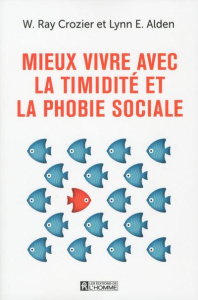 Mieux vivre avec la timidité et la phobie sociale. Un guide pour mieux comprendre et surmonter l'anx - Crozier W Ray ; Alden Lynn E ; Lansac Jean-Loup ;