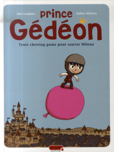 Prince Gédéon Tome 1 : Trois chewing-gums pour sauver Milena - Millotte Didier ; Langlois Alex