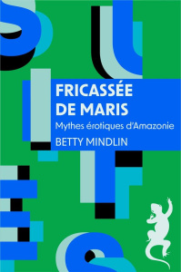 Fricassée de maris. Mythes érotiques d'Amazonie - Mindlin Betty ; Thiérot Jacques