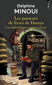 Les passeurs de livres de Daraya. Une bibliothèque secrète en Syrie - Minoui Delphine