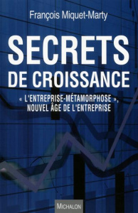 Secrets de croissance. "L'entreprise métamorphose", nouvel âge de l'entreprise - Miquet-Marty François