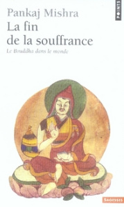 La fin de la souffrance. Le Bouddha dans le monde - Mishra Pankaj ; Camus-Pichon France