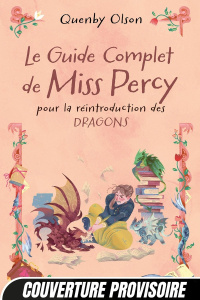 Miss Percy Tome 3 : Le guide complet de Miss Percy, pour la réintroduction des dragons - Olson Quenby ; Dewez Alix