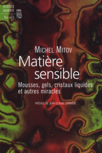 Matière sensible. Mousses, gels, cristaux liquides et autres miracles - Mitov Michel ; Carrière Jean-Claude