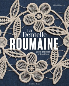 La dentelle roumaine. Entre crochet et broderie - Miwaura Midori ; Ikemizu Yoko ; Shirai Yukari ; Ko