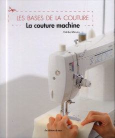 Les bases de la couture. La couture machine - Mizuno Yoshiko ; Fujimoto Tsuyoshi ; Hirayama Nobu
