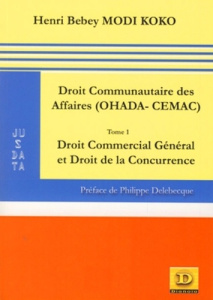 Droit communautaire des affaires (OHADA-CEMAC). Tome 1, Droit commercial général et droit de la conc - Modi Koko Bebey Henri-Désiré ; Delebecque Philippe