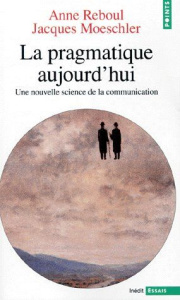 LA PRAGMATIQUE AUJOURD'HUI. Une nouvelle science de la communication - Moeschler Jacques ; Reboul Anne