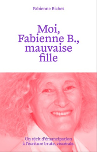 Moi, Fabienne B., mauvaise fille - Bichet Fabienne ; Blanchard Véronique