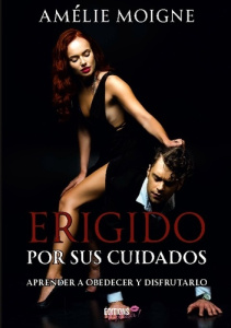 ERIGIDO POR SUS CUIDADOS - APRENDER A OBEDECER Y DISFRUTARLO - AMELIE MOIGNE