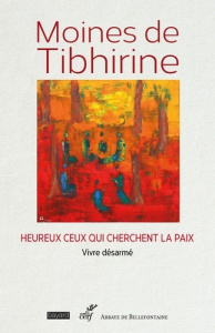 Heureux ceux qui cherchent la paix. Vivre désarmé - MOINES DE TIBHIRINE