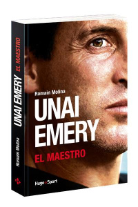 Unai Emery. El Maestro - Molina Romain