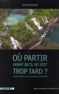 Où aller avant qu'il ne soit trop tard ? Compte à rebours pour un tourisme responsable - Molstad Arild ; Besançon Loup-Maëlle