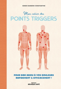 Mon cahier des points trigger. Pour dire adieu à vos douleurs, rapidement et efficacement ! - Darmon Constantini Keren