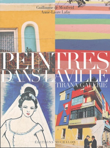 Peintres dans la ville. Tirana galerie - Monfreid Guillaume de ; Lafay Anne-Laure
