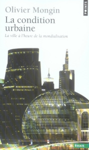 La condition urbaine. La ville à l'heure de la mondialisation - Mongin Olivier