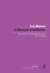 La Banque Providence. Démocratiser les banques centrales et la monnaie - Monnet Eric
