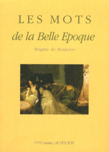 Les Mots de la Belle Epoque - Montclos Brigitte de