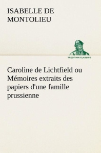 Caroline de Lichtfield ou Mémoires extraits des papiers d'une famille prussienne - Montolieu Isabelle de ; Montolieu I
