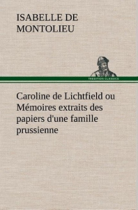 Caroline de Lichtfield ou Mémoires extraits des papiers d'une famille prussienne - Montolieu Isabelle de