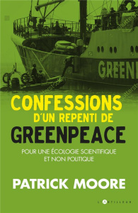 Confessions d'un repenti de Greenpeace. Pour une écologie scientifique et humaine - Moore Patrick