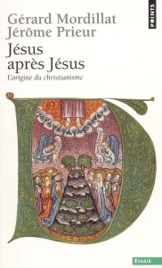 Jésus après Jésus. L'origine du christianisme - Mordillat Gérard ; Prieur Jérôme