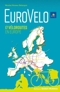 EuroVélo. Le réseau des véloroutes européennes - 17 véloroutes en Europe - Moreau-Delacquis Nicolas
