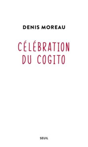 Célébration du cogito - Moreau Denis