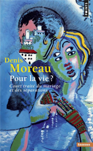 Pour la vie ? Court traité du mariage et des séparations - Moreau Denis