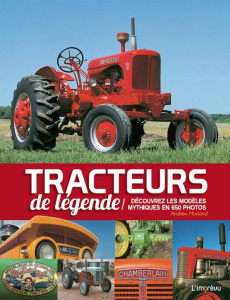 Tracteurs de légende. Découvrez les modèles mythiques en 650 photos - Morland Andrew ; Mitjaville Chantal
