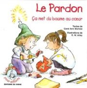 Le pardon. Ca met du baume au coeur - Morrow Carol Ann ; Alley Robert W. ; Deffieux Nadi