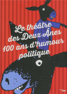 Le théâtre des Deux Anes, 100 ans d'humour politique - Mortaigne Véronique ; Llado Serge