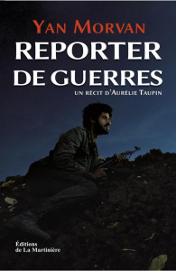 Reporter de guerres - Morvan Yan ; Taupin Aurélie