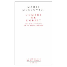 L'OMBRE DE L'OBJET. Sur l'inactualité de la psychanalyse - Moscovici Marie