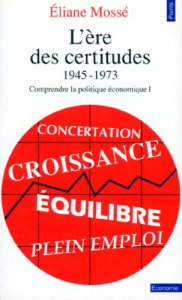 L'ERE DES CERTITUDES 1945-1973. Tome 1, Comprendre la politique économique - Mossé Eliane