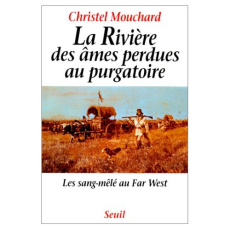 La Rivière des âmes perdues au purgatoire. Les sang-mêlé au Far West, récit - Mouchard Claude
